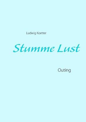 Stumme Lust von Koetter,  Ludwig