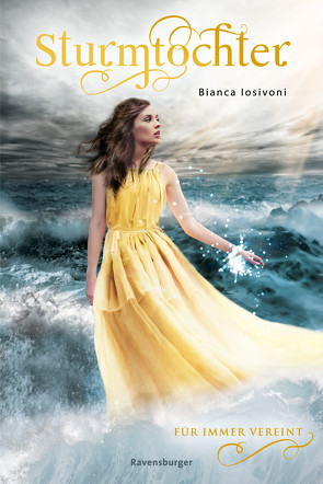 Sturmtochter, Band 3: Für immer vereint (Dramatische Romantasy mit Elemente-Magie von SPIEGEL-Bestsellerautorin Bianca Iosivoni) von Iosivoni,  Bianca