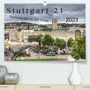 Stuttgart 21 – Demokratie in der Krise (Premium, hochwertiger DIN A2 Wandkalender 2023, Kunstdruck in Hochglanz) von Dietze,  Gerald