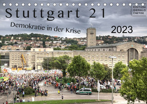 Stuttgart 21 – Demokratie in der Krise (Tischkalender 2023 DIN A5 quer) von Dietze,  Gerald