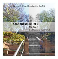 Stuttgart – Die Stadt und ihre Stäffele von Baur,  Susanne M. K., Schöpke-Bielefeld,  Doris