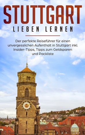 Stuttgart lieben lernen: Der perfekte Reiseführer für einen unvergesslichen Aufenthalt in Stuttgart inkl. Insider-Tipps, Tipps zum Geldsparen und Packliste von Schwabstedt,  Henrike