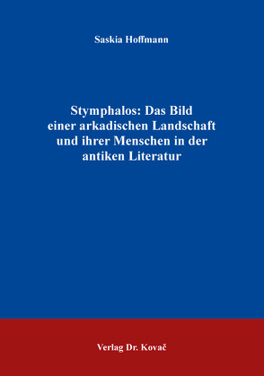 Stymphalos: Das Bild einer arkadischen Landschaft und ihrer Menschen in der antiken Literatur von Hoffmann,  Saskia