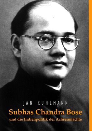 Subhas Chandra Bose und die Indienpolitik der Achsenmächte von Kuhlmann,  Jan