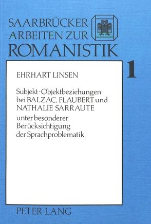 Subjekt-Objektbeziehungen bei Balzac, Flaubert und Nathalie Sarraute von Linsen,  Erhart