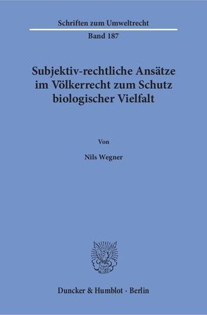 Subjektiv-rechtliche Ansätze im Völkerrecht zum Schutz biologischer Vielfalt. von Wegner,  Nils