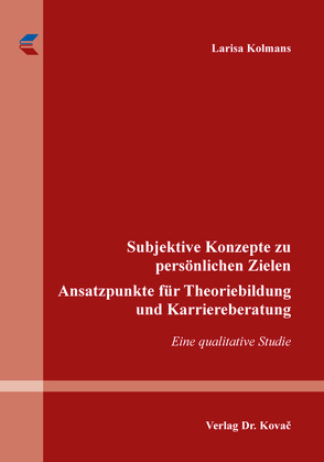 Subjektive Konzepte zu persönlichen Zielen – Ansatzpunkte für Theoriebildung und Karriereberatung von Kolmans,  Larisa