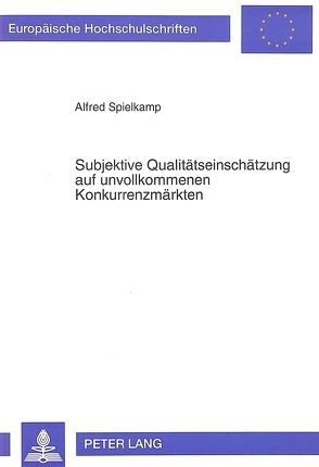 Subjektive Qualitätseinschätzung auf unvollkommenen Konkurrenzmärkten von Spielkamp,  Alfred