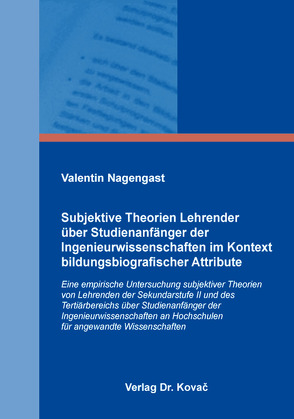 Subjektive Theorien Lehrender über Studienanfänger der Ingenieurwissenschaften im Kontext bildungsbiografischer Attribute von Nagengast,  Valentin