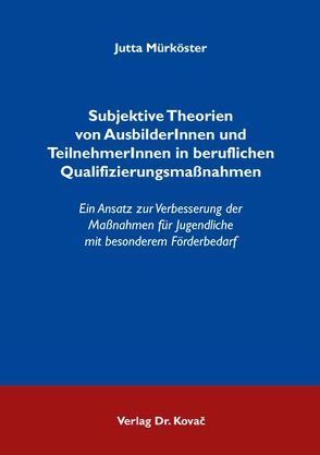 Subjektive Theorien von AusbilderInnen und TeilnehmerInnen in beruflichen Qualifizierungsmaßnahmen von Mürköster,  Jutta