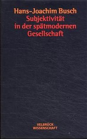 Subjektivität in der spätmodernen Gesellschaft von Busch,  Hans J