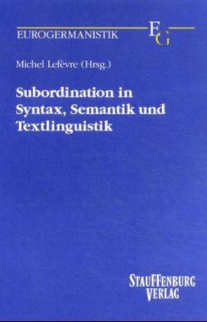 Subordination in Syntax, Semantik und Textlinguistik von Lefèvre,  Michel