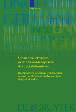 Substantivderivation in der Urkundensprache des 13. Jahrhunderts von Ring,  Uli