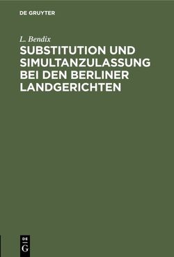 Substitution und Simultanzulassung bei den Berliner Landgerichten von Bendix,  L.