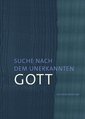 Suche nach dem unerkannten Gott von Brischar,  Siegfried