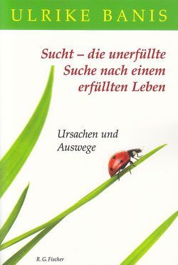 Sucht – die unerfüllte Suche nach einem erfüllten Leben von Banis,  Ulrike