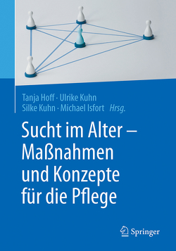 Sucht im Alter – Maßnahmen und Konzepte für die Pflege von Hoff,  Tanja, Isfort,  Michael, Kuhn,  Silke, Kuhn,  Ulrike