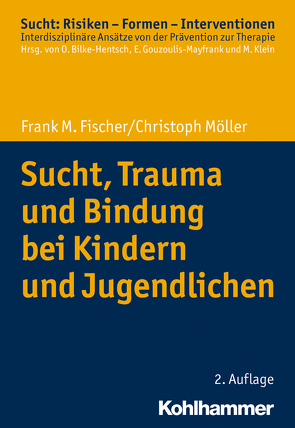 Sucht, Trauma und Bindung bei Kindern und Jugendlichen von Bilke-Hentsch,  Oliver, Fischer,  Frank M, Gouzoulis-Mayfrank,  Euphrosyne, Klein,  Michael, Möller,  Christoph