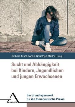 Sucht und Abhängigkeit bei Kindern, Jugendlichen und jungen Erwachsenen von Möller,  Christoph, Stachowske,  Ruthard