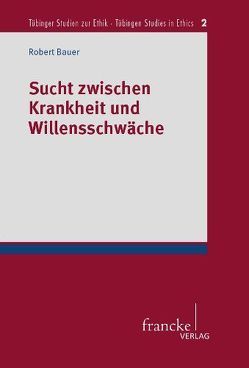 Sucht zwischen Krankheit und Willensschwäche von Bauer,  Robert