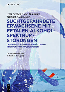 Suchtgefährdete Erwachsene mit Fetalen Alkoholspektrumstörungen von Becker,  Gela, Hennicke,  Klaus, Klein,  Michael, Landgraf,  Mirjam