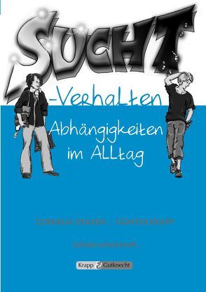 Suchtverhalten – Abhängigkeit im Alltag – Schülerarbeitsheft von Krapp,  Günter, Zenner,  Cornelia