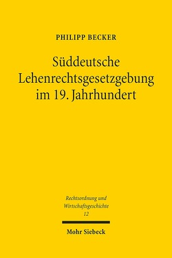 Süddeutsche Lehenrechtsgesetzgebung im 19. Jahrhundert von Becker,  Philipp