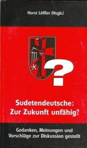 Sudetendeutsche: Zur Zukunft unfähig? von Becher,  Peter, Becher,  Walter, Buchmann,  Franz, Löffler,  Horst, Scholz,  Erwin