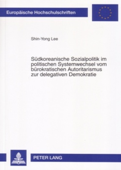 Südkoreanische Sozialpolitik im politischen Systemwechsel vom bürokratischen Autoritarismus zur delegativen Demokratie von Shin-Yong Lee