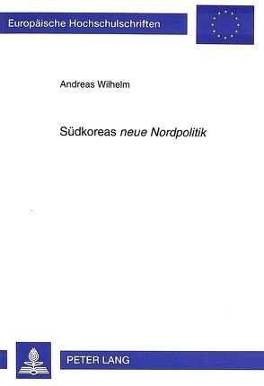 Südkoreas «neue Nordpolitik» von Wilhelm,  Andreas