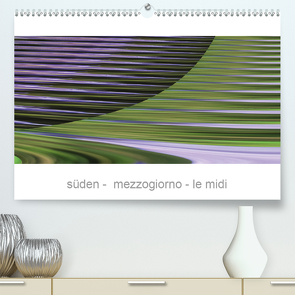 süden – mezzogiorno – le midi (Premium, hochwertiger DIN A2 Wandkalender 2020, Kunstdruck in Hochglanz) von Rabe,  Bara