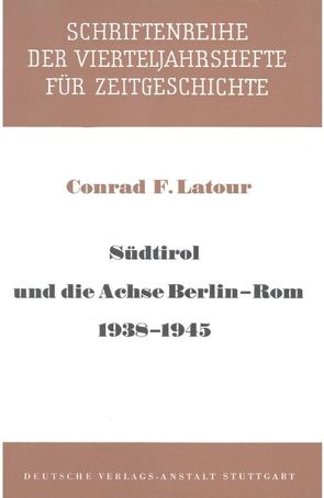 Südtirol und die Achse Berlin – Rom 1938-1945 von Latour,  Conrad F.