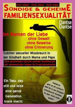 SÜNDIGE & GEHEIME FAMILIENSEXUALITÄT – Im Namen der Liebe: ohne Gewalt, ohne Beweise, ohne Erinnerung von Dantse,  Dantse