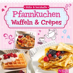 Süße & herzhafte Pfannkuchen, Waffeln & Crêpes