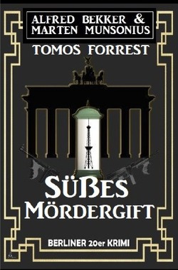 Süßes Mördergift: Berliner 20er Krimi von Bekker,  Alfred, Forrest,  Tomos, Munsonius,  Marten