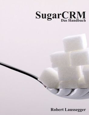 SugarCRM – Das Handbuch von Laussegger,  Robert