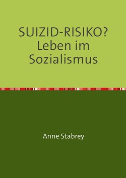 SUIZID-RISIKO? Leben im Sozialismus von Stabrey,  Anne