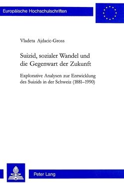 Suizid, sozialer Wandel und die Gegenwart der Zukunft von Ajdacic-Gross,  Vladeta