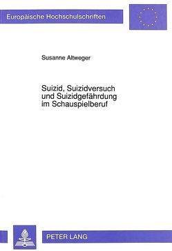 Suizid, Suizidversuch und Suizidgefährdung im Schauspielberuf von Altweger,  Susanne