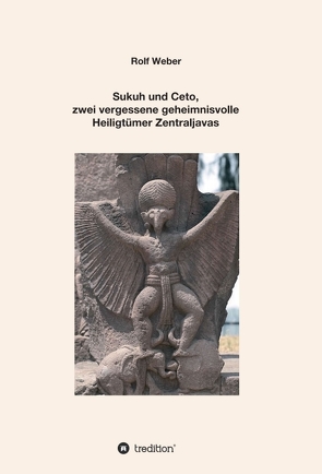 Sukuh und Ceto, zwei vergessene geheimnisvolle Heiligtümer Zentraljavas von Weber,  Rolf