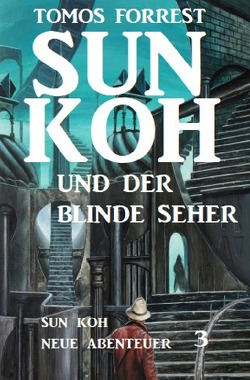 Sun Koh und der blinde Seher: Sun Koh – Neue Abenteuer 3 von Forrest,  Tomos