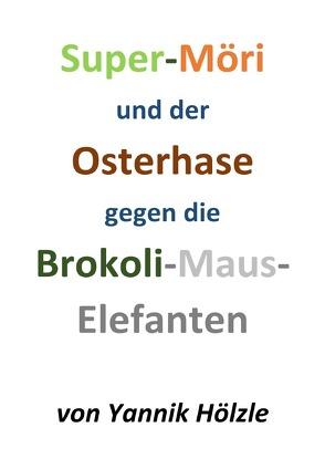 Super Möri und der Osterhase / Super Möri und der Osterhase gegen die Brokoli-Maus-Elefanten von Hölzle,  Leni, Hölzle,  Yannik