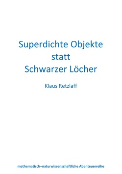 Superdichte Objekte statt Schwarzer Löcher von Retzlaff,  Klaus