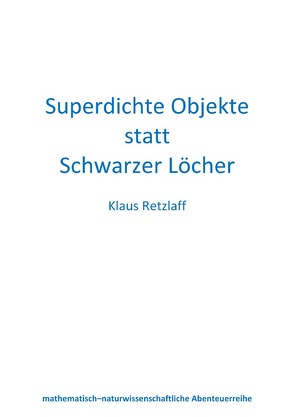 Superdichte Objekte statt Schwarzer Löcher von Retzlaff,  Klaus