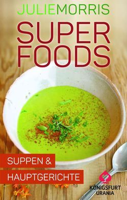 Superfoods – Suppen & Hauptgerichte von Morris,  Julie