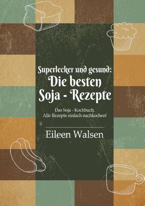 Superlecker und gesund: Die besten Soja-Rezepte von Walsen,  Eileen