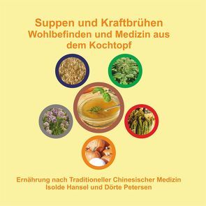 Suppen und Kraftbrühen. Wohlbefinden und Medizin aus dem Kochtopf von Hansel,  Isolde, Petersen,  Dörte