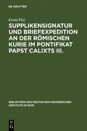 Supplikensignatur und Briefexpedition an der römischen Kurie im Pontifikat Papst Calixts III. von Pitz,  Ernst