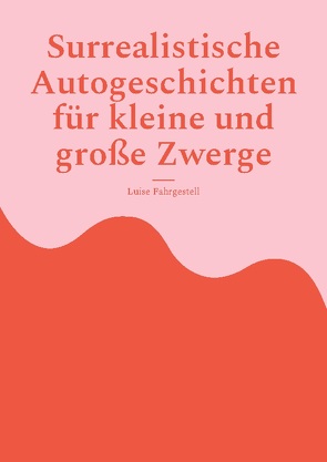 Surrealistische Autogeschichten für kleine und große Zwerge von Fahrgestell,  Luise