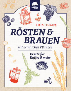 Rösten und Brauen mit heimischen Pflanzen von Thaler,  Heidi